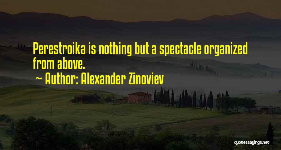 Alexander Zinoviev Quotes: Perestroika Is Nothing But A Spectacle Organized From Above.