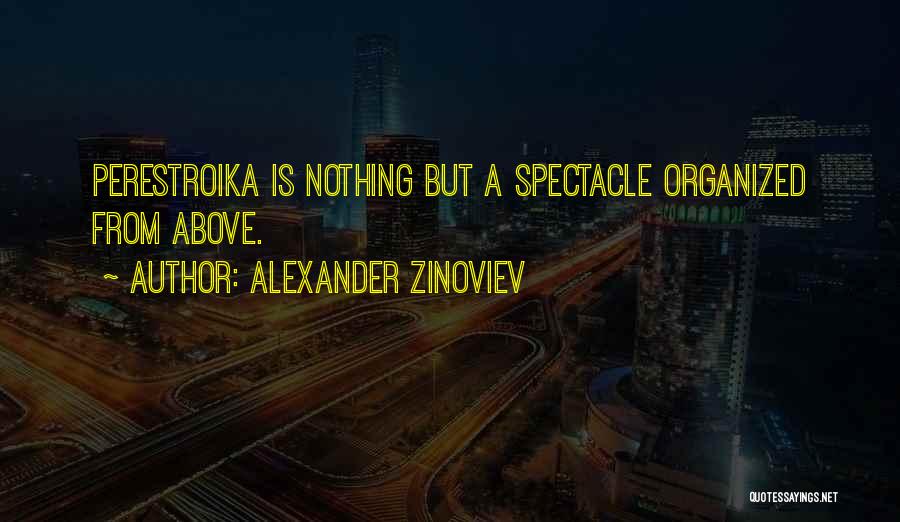 Alexander Zinoviev Quotes: Perestroika Is Nothing But A Spectacle Organized From Above.