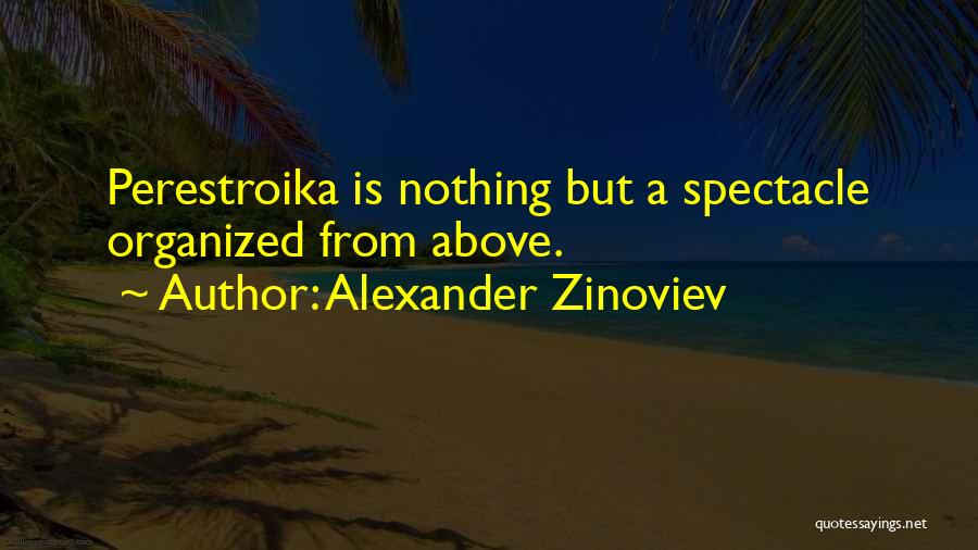 Alexander Zinoviev Quotes: Perestroika Is Nothing But A Spectacle Organized From Above.