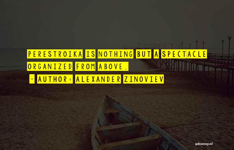 Alexander Zinoviev Quotes: Perestroika Is Nothing But A Spectacle Organized From Above.