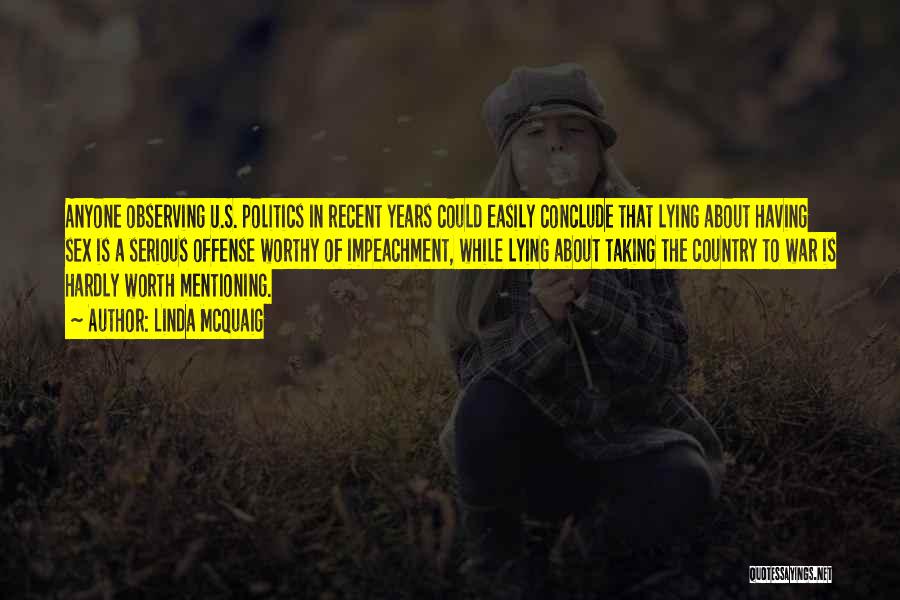 Linda McQuaig Quotes: Anyone Observing U.s. Politics In Recent Years Could Easily Conclude That Lying About Having Sex Is A Serious Offense Worthy