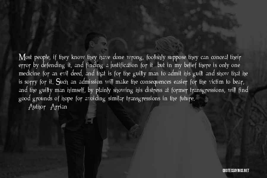 Arrian Quotes: Most People, If They Know They Have Done Wrong, Foolishly Suppose They Can Conceal Their Error By Defending It, And