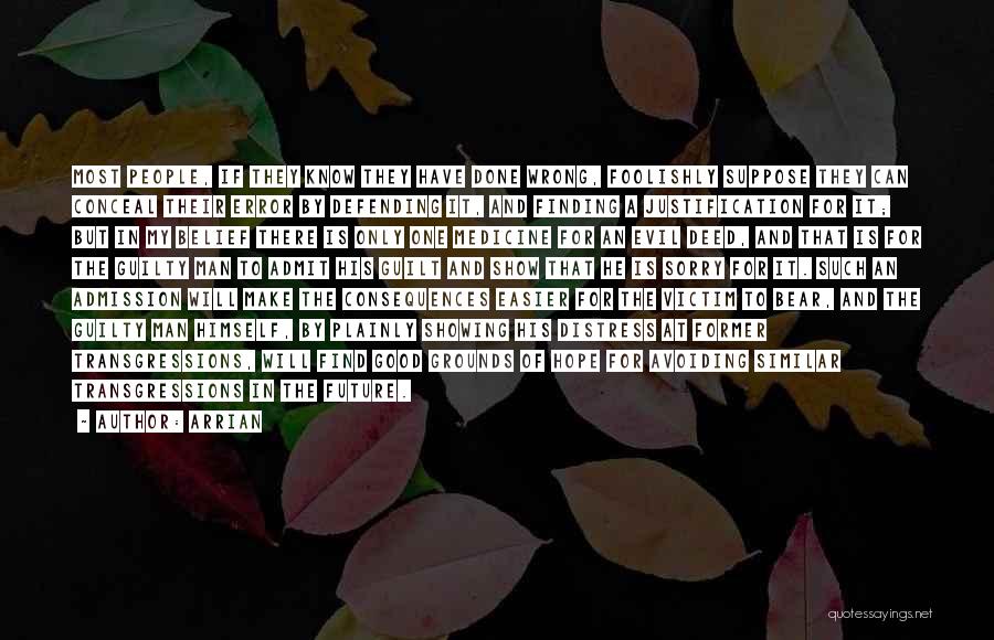 Arrian Quotes: Most People, If They Know They Have Done Wrong, Foolishly Suppose They Can Conceal Their Error By Defending It, And