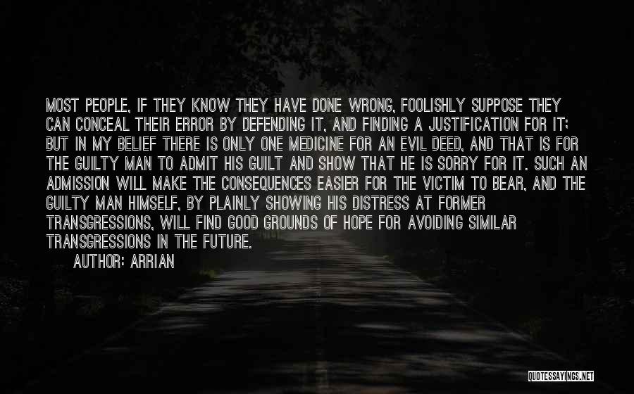 Arrian Quotes: Most People, If They Know They Have Done Wrong, Foolishly Suppose They Can Conceal Their Error By Defending It, And