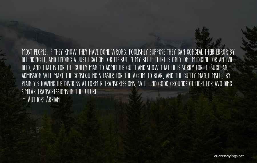 Arrian Quotes: Most People, If They Know They Have Done Wrong, Foolishly Suppose They Can Conceal Their Error By Defending It, And