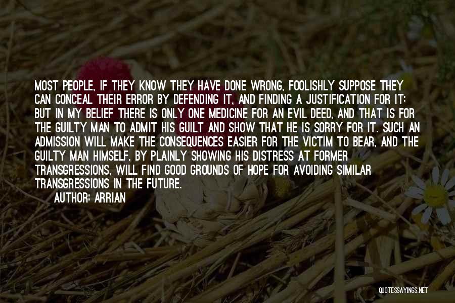 Arrian Quotes: Most People, If They Know They Have Done Wrong, Foolishly Suppose They Can Conceal Their Error By Defending It, And