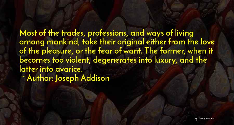 Joseph Addison Quotes: Most Of The Trades, Professions, And Ways Of Living Among Mankind, Take Their Original Either From The Love Of The