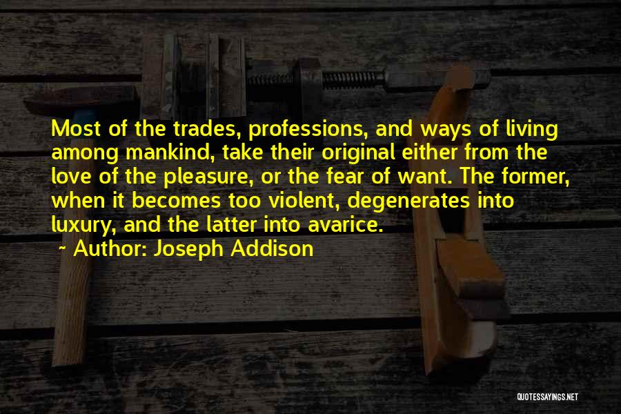 Joseph Addison Quotes: Most Of The Trades, Professions, And Ways Of Living Among Mankind, Take Their Original Either From The Love Of The