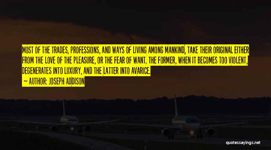 Joseph Addison Quotes: Most Of The Trades, Professions, And Ways Of Living Among Mankind, Take Their Original Either From The Love Of The