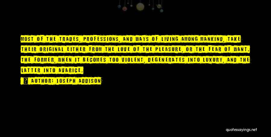 Joseph Addison Quotes: Most Of The Trades, Professions, And Ways Of Living Among Mankind, Take Their Original Either From The Love Of The