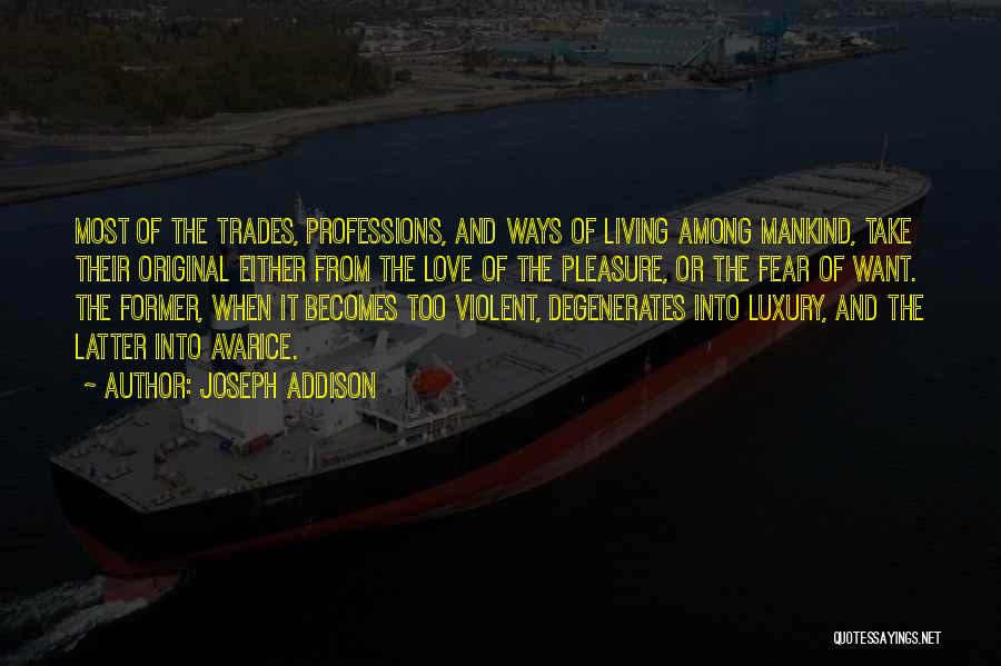 Joseph Addison Quotes: Most Of The Trades, Professions, And Ways Of Living Among Mankind, Take Their Original Either From The Love Of The