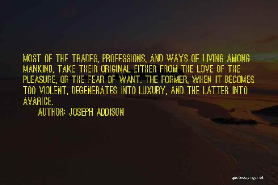 Joseph Addison Quotes: Most Of The Trades, Professions, And Ways Of Living Among Mankind, Take Their Original Either From The Love Of The