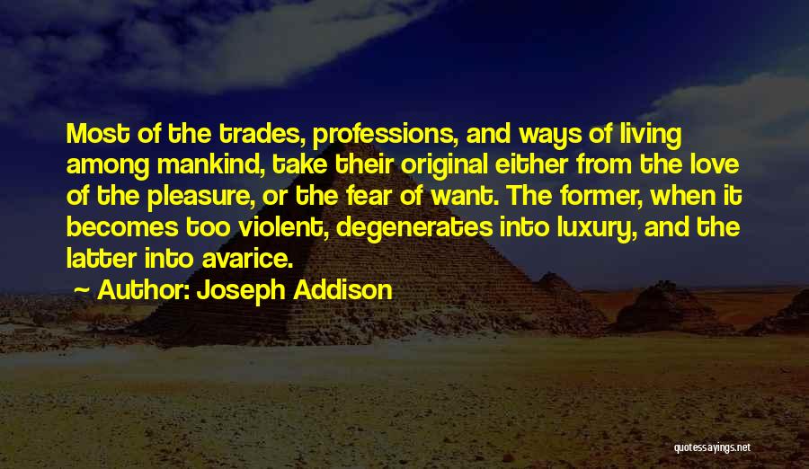 Joseph Addison Quotes: Most Of The Trades, Professions, And Ways Of Living Among Mankind, Take Their Original Either From The Love Of The