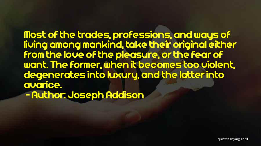 Joseph Addison Quotes: Most Of The Trades, Professions, And Ways Of Living Among Mankind, Take Their Original Either From The Love Of The