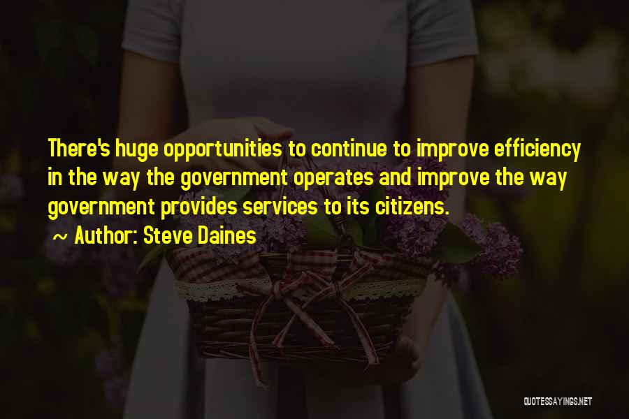 Steve Daines Quotes: There's Huge Opportunities To Continue To Improve Efficiency In The Way The Government Operates And Improve The Way Government Provides