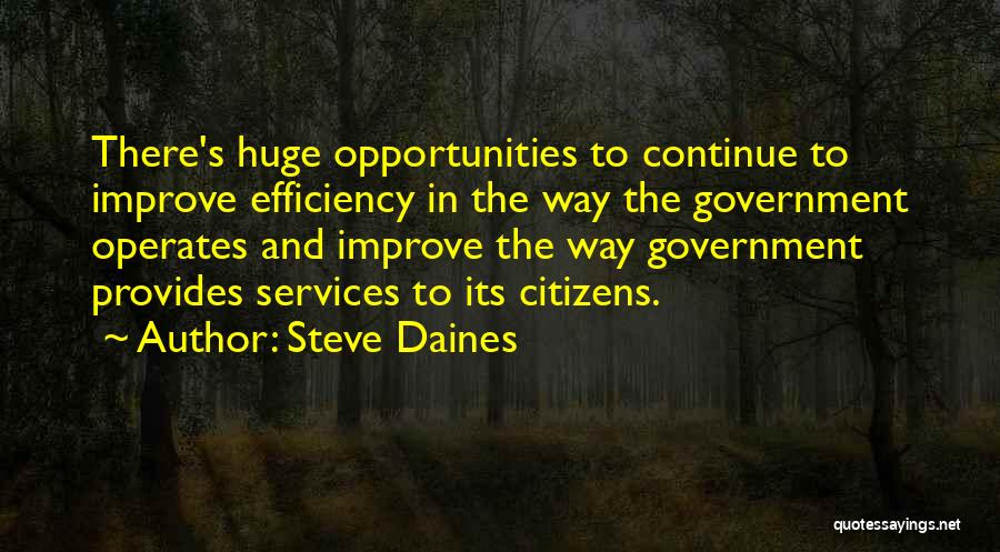 Steve Daines Quotes: There's Huge Opportunities To Continue To Improve Efficiency In The Way The Government Operates And Improve The Way Government Provides