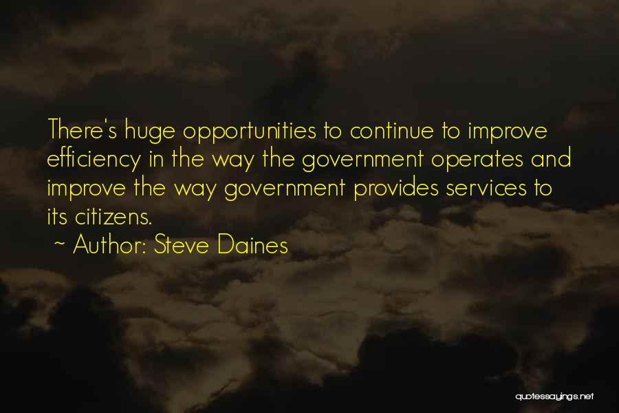 Steve Daines Quotes: There's Huge Opportunities To Continue To Improve Efficiency In The Way The Government Operates And Improve The Way Government Provides