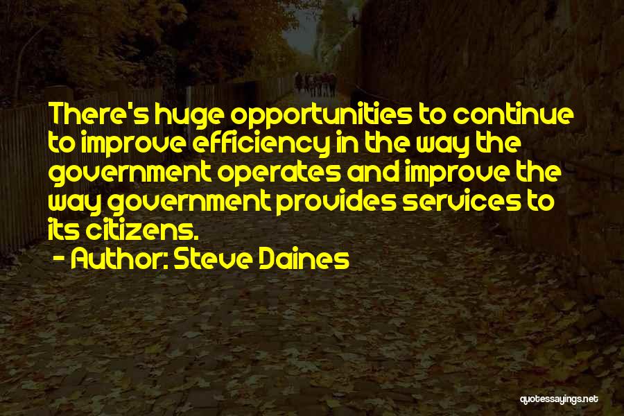Steve Daines Quotes: There's Huge Opportunities To Continue To Improve Efficiency In The Way The Government Operates And Improve The Way Government Provides