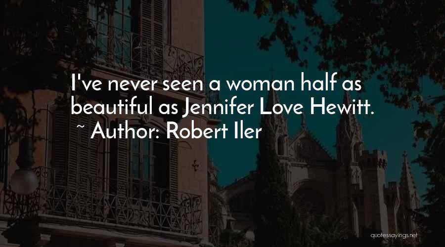 Robert Iler Quotes: I've Never Seen A Woman Half As Beautiful As Jennifer Love Hewitt.