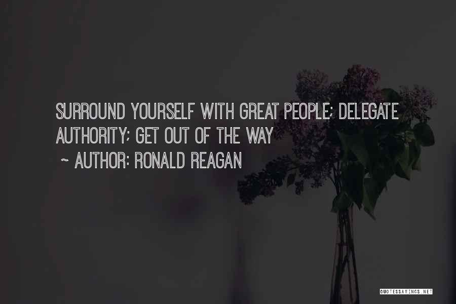 Ronald Reagan Quotes: Surround Yourself With Great People; Delegate Authority; Get Out Of The Way