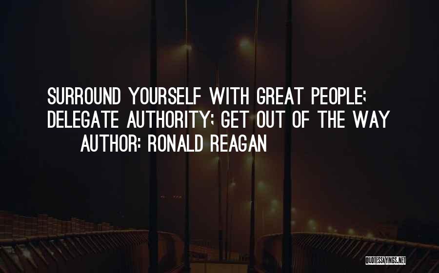 Ronald Reagan Quotes: Surround Yourself With Great People; Delegate Authority; Get Out Of The Way