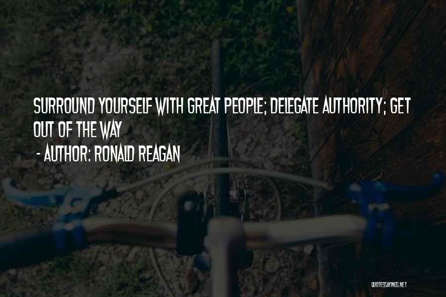 Ronald Reagan Quotes: Surround Yourself With Great People; Delegate Authority; Get Out Of The Way