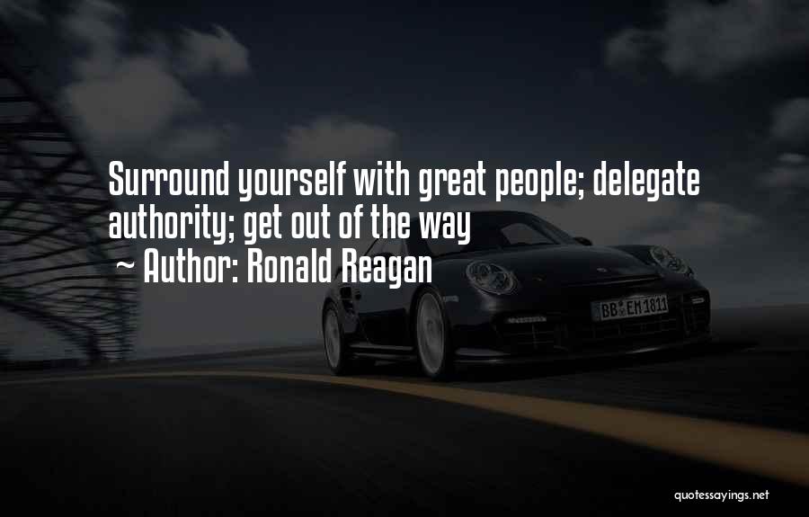 Ronald Reagan Quotes: Surround Yourself With Great People; Delegate Authority; Get Out Of The Way