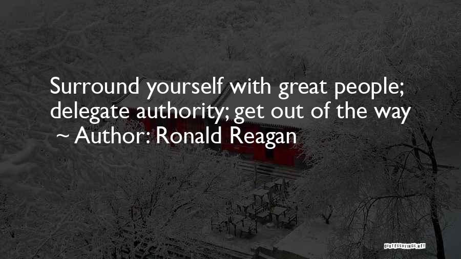 Ronald Reagan Quotes: Surround Yourself With Great People; Delegate Authority; Get Out Of The Way