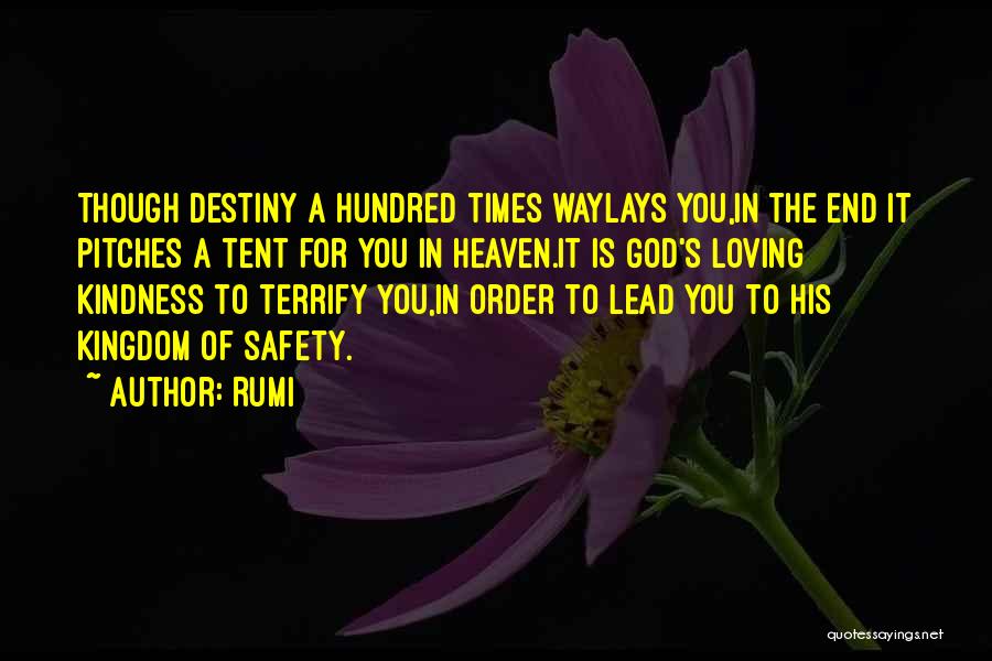 Rumi Quotes: Though Destiny A Hundred Times Waylays You,in The End It Pitches A Tent For You In Heaven.it Is God's Loving