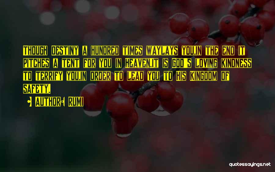 Rumi Quotes: Though Destiny A Hundred Times Waylays You,in The End It Pitches A Tent For You In Heaven.it Is God's Loving