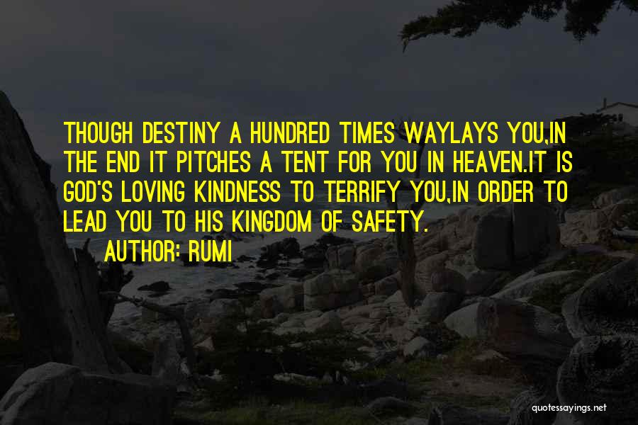 Rumi Quotes: Though Destiny A Hundred Times Waylays You,in The End It Pitches A Tent For You In Heaven.it Is God's Loving