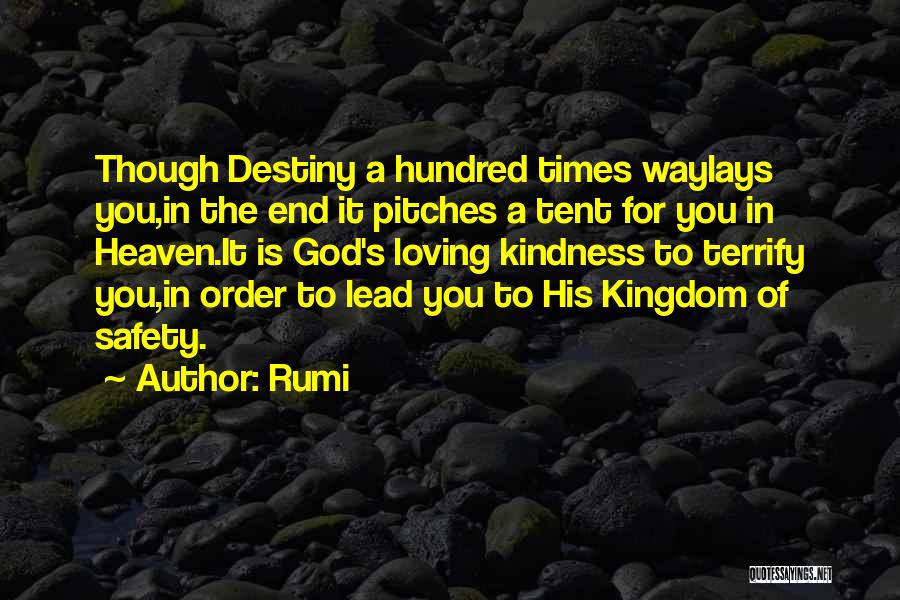 Rumi Quotes: Though Destiny A Hundred Times Waylays You,in The End It Pitches A Tent For You In Heaven.it Is God's Loving