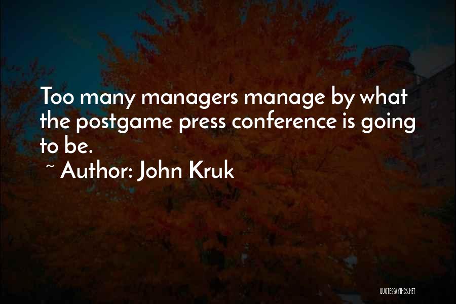 John Kruk Quotes: Too Many Managers Manage By What The Postgame Press Conference Is Going To Be.