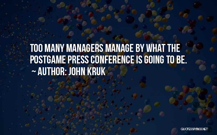 John Kruk Quotes: Too Many Managers Manage By What The Postgame Press Conference Is Going To Be.