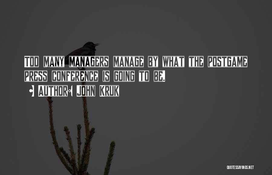 John Kruk Quotes: Too Many Managers Manage By What The Postgame Press Conference Is Going To Be.