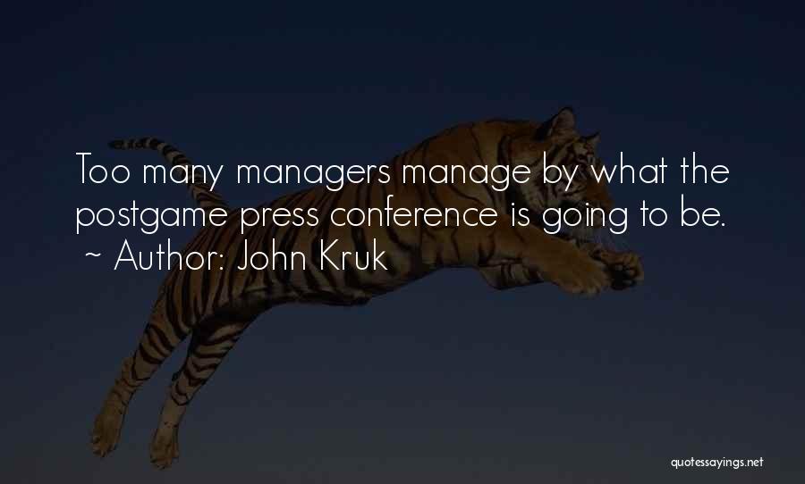 John Kruk Quotes: Too Many Managers Manage By What The Postgame Press Conference Is Going To Be.