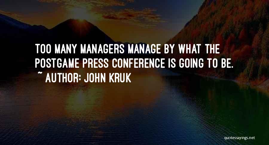 John Kruk Quotes: Too Many Managers Manage By What The Postgame Press Conference Is Going To Be.