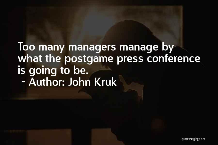 John Kruk Quotes: Too Many Managers Manage By What The Postgame Press Conference Is Going To Be.