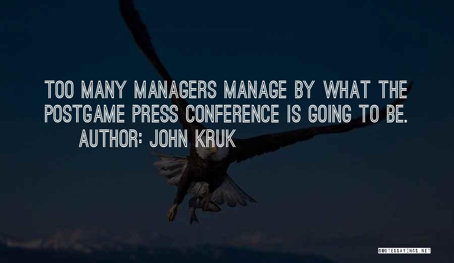 John Kruk Quotes: Too Many Managers Manage By What The Postgame Press Conference Is Going To Be.