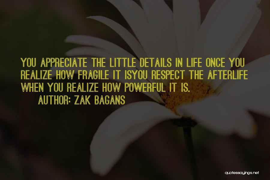 Zak Bagans Quotes: You Appreciate The Little Details In Life Once You Realize How Fragile It Isyou Respect The Afterlife When You Realize