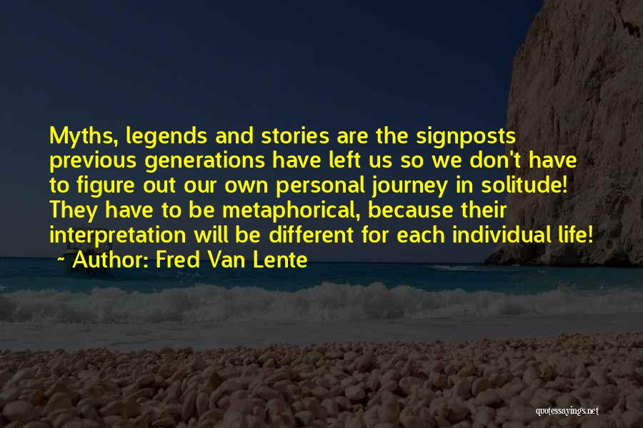 Fred Van Lente Quotes: Myths, Legends And Stories Are The Signposts Previous Generations Have Left Us So We Don't Have To Figure Out Our