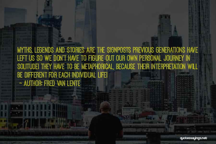Fred Van Lente Quotes: Myths, Legends And Stories Are The Signposts Previous Generations Have Left Us So We Don't Have To Figure Out Our