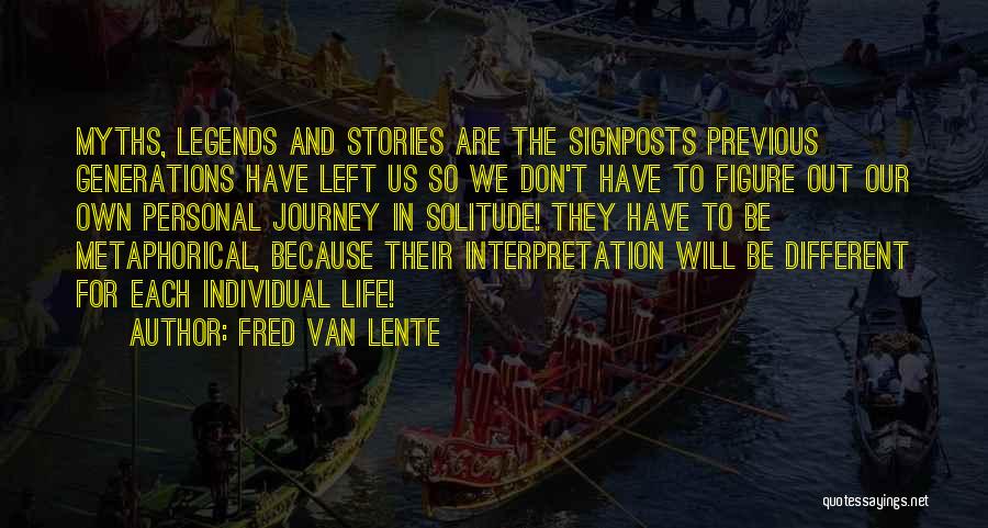 Fred Van Lente Quotes: Myths, Legends And Stories Are The Signposts Previous Generations Have Left Us So We Don't Have To Figure Out Our