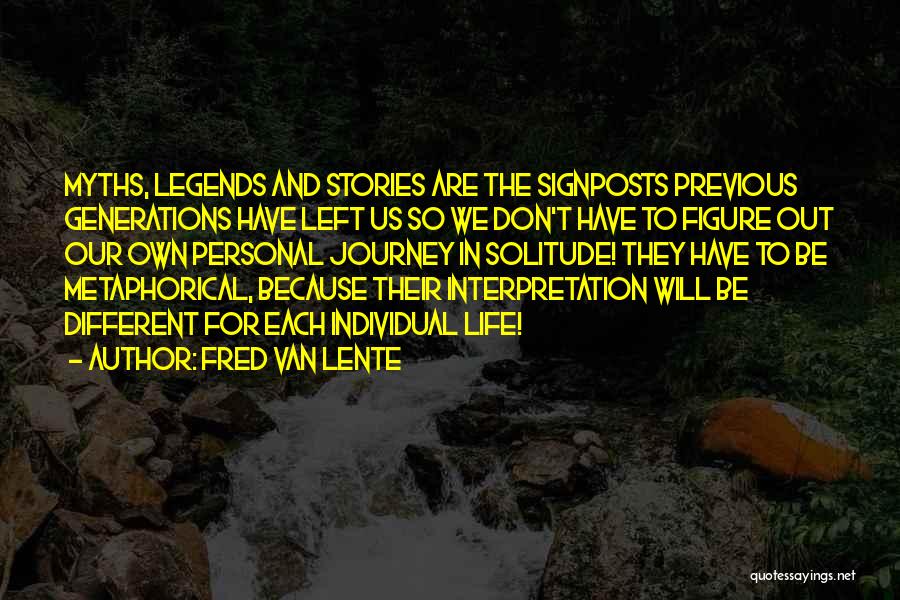 Fred Van Lente Quotes: Myths, Legends And Stories Are The Signposts Previous Generations Have Left Us So We Don't Have To Figure Out Our