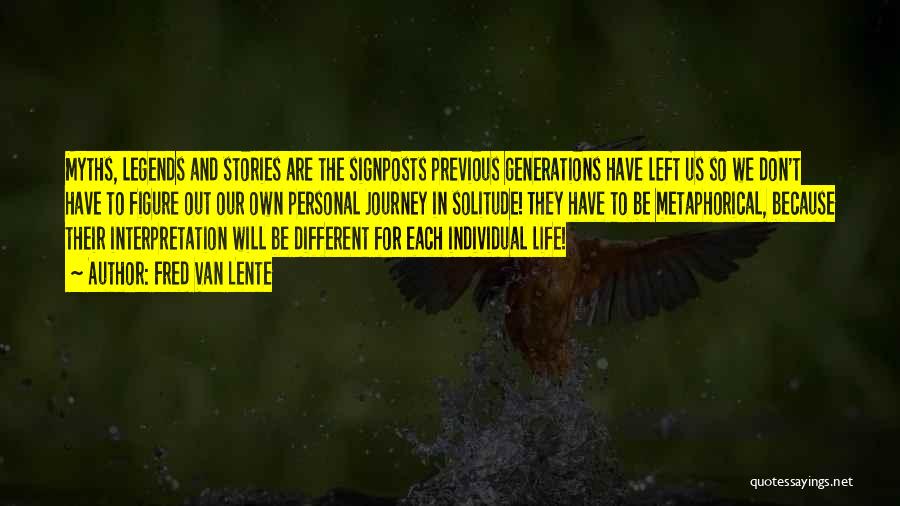 Fred Van Lente Quotes: Myths, Legends And Stories Are The Signposts Previous Generations Have Left Us So We Don't Have To Figure Out Our