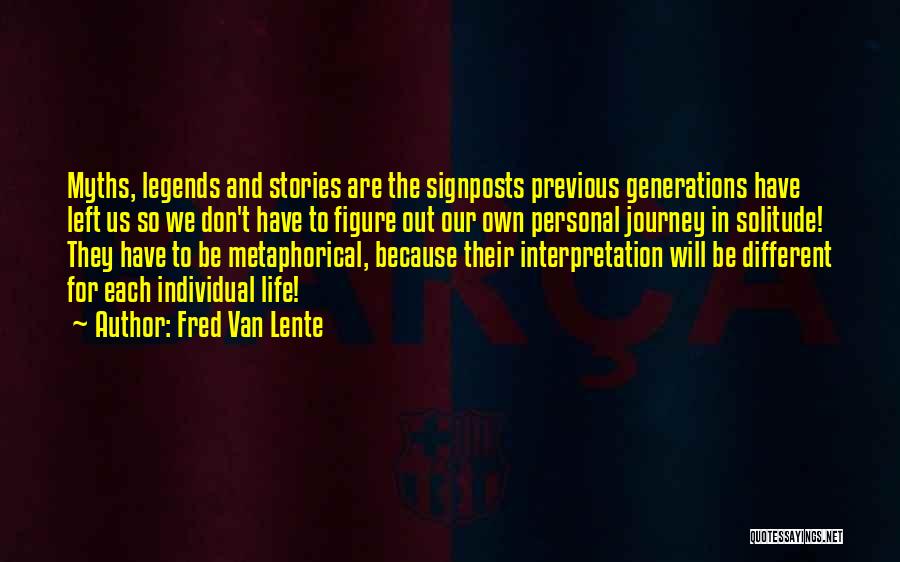 Fred Van Lente Quotes: Myths, Legends And Stories Are The Signposts Previous Generations Have Left Us So We Don't Have To Figure Out Our