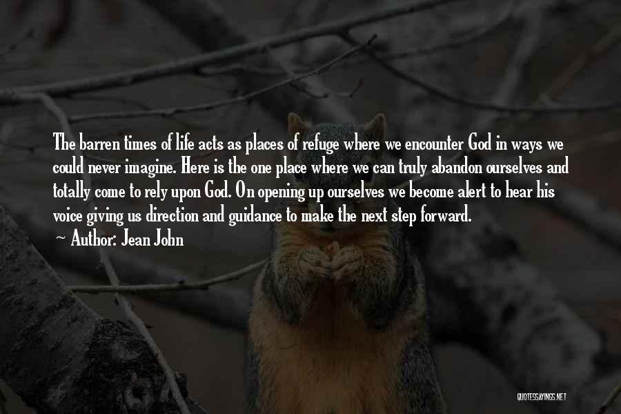Jean John Quotes: The Barren Times Of Life Acts As Places Of Refuge Where We Encounter God In Ways We Could Never Imagine.