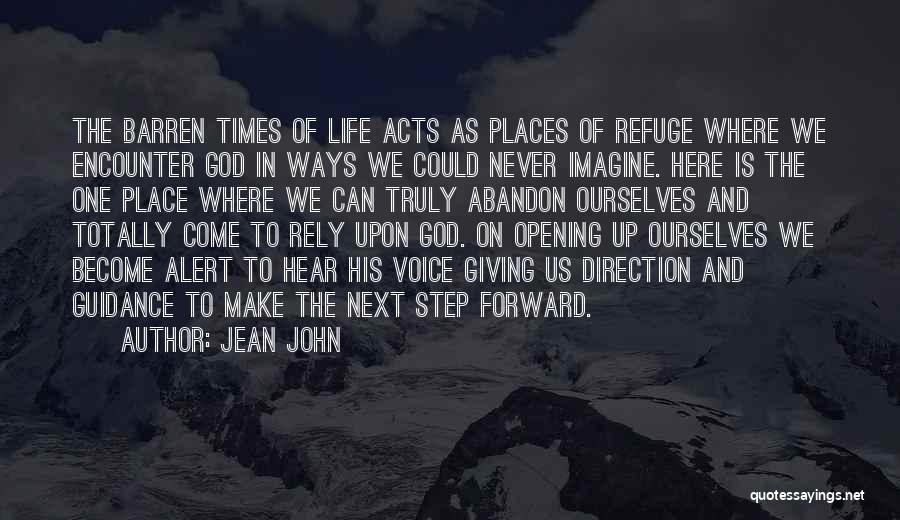 Jean John Quotes: The Barren Times Of Life Acts As Places Of Refuge Where We Encounter God In Ways We Could Never Imagine.