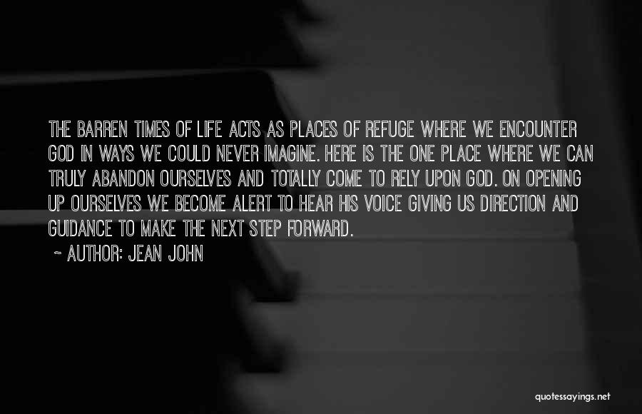Jean John Quotes: The Barren Times Of Life Acts As Places Of Refuge Where We Encounter God In Ways We Could Never Imagine.