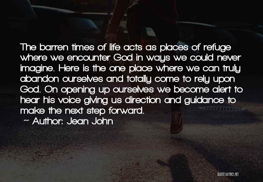 Jean John Quotes: The Barren Times Of Life Acts As Places Of Refuge Where We Encounter God In Ways We Could Never Imagine.